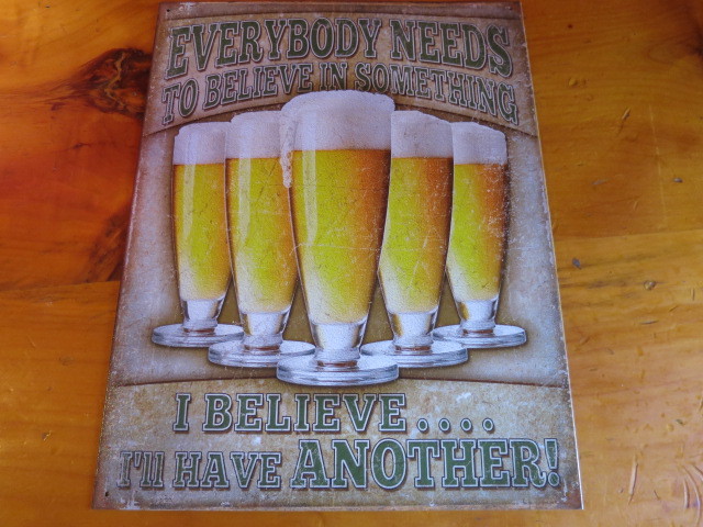 Beer Tin Sign Everybody Needs to Believe in Something I believe I